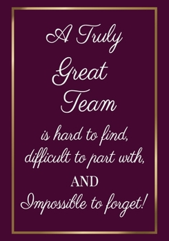 Paperback A Truly Great Team is hard to find, difficult to part with and impossible to forget: Appreciation Gifts for Employees - Team - Lined Blank Notebook Jo Book