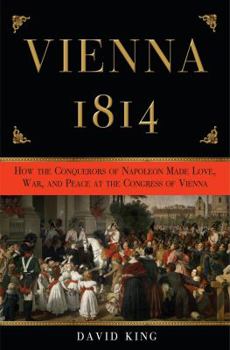 Hardcover Vienna 1814: How the Conquerors of Napoleon Made Love, War, and Peace at the Congress of Vienna Book
