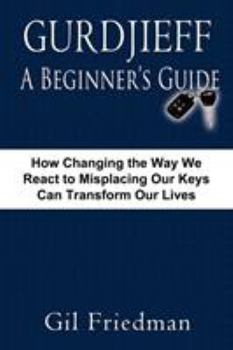 Paperback Gurdjieff, a Beginner's Guide--How Changing the Way We React to Misplacing Our Keys Can Transform Our Lives Book