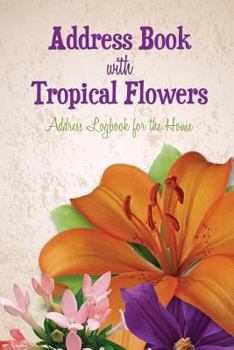Paperback Address Book with Tropical Flowers: Address Logbook for the Home Book