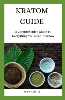 Paperback Kratom Guide: A Comprehensive Guide To Everything You Need To Know Book