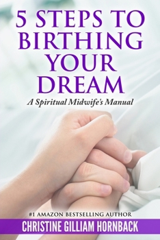 Paperback 5 Steps to Birthing Your Dream: A Spiritual Midwife's Manual Book