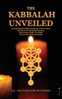 Hardcover The Kabbalah Unveiled: Containing the following Books of the Zohar: The Book of Concealed Mystery; The Greater Holy Assembly; The Lesser Holy Book