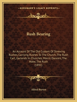 Paperback Rush Bearing: An Account Of The Old Custom Of Strewing Rushes, Carrying Rushes To The Church, The Rush Cart, Garlands In Churches, M Book