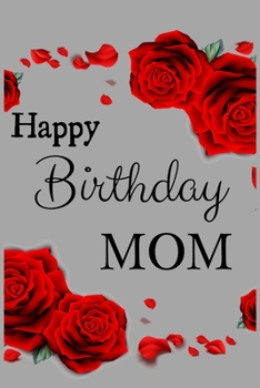 Happy Birthday Mom: Gift for Mom Lover, Mom Birthday Gift Notebook a Beautiful,Blank Lined Journal birthday gifts Lined Notebook,Journal Gift, ... 100 Pages, 6 x 9 ... Write, work, or home
