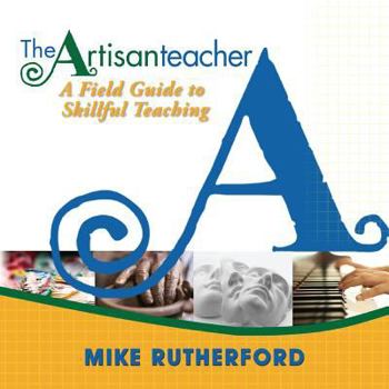 Paperback The Artisan Teacher: A Field Guide to Skillful Teaching Book