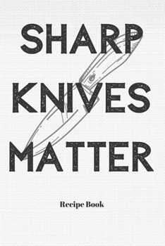 Paperback Sharp Knives Matter: Blank Recipe Journal/Book to Write in Favorite Recipes and Meals Book