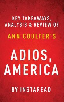 Key Takeaways, Analysis & Review of Ann Coulter's Adios, America: The Left's Plan to Turn Our Country Into a Third World Hellhole
