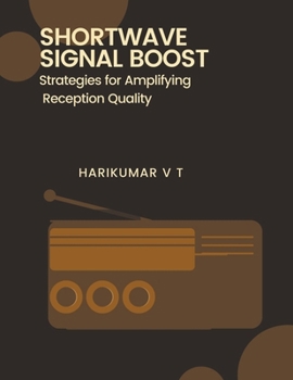 Paperback Shortwave Signal Boost: Strategies for Amplifying Reception Quality Book