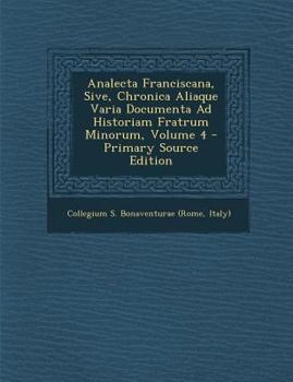 Paperback Analecta Franciscana, Sive, Chronica Aliaque Varia Documenta Ad Historiam Fratrum Minorum, Volume 4 - Primary Source Edition [Afrikaans] Book