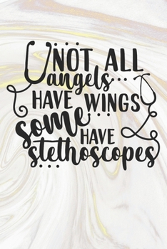 Paperback Not All Angels Have Wings Some Have Stethoscopes: Nurse Journal / Notebook / Diary - Funny Quote Nurse Gift for School, Work, Birthday, or Christmas Book