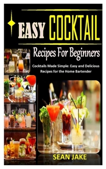Paperback Easy Cocktail Recipes for Beginners: Cocktails Made Simple: Easy and Delicious Recipes for the Home Bartender Book