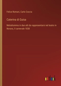 Paperback Caterina di Guisa: Melodramma in due atti da rappresentarsi nel teatro in Novara, il carnevale 1838 [Italian] Book