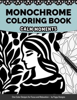 Monochrome Coloring Book — Calm Moments: One Color Designs for Focus and Relaxation (Monochrome Coloring Books)
