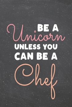 Be a Unicorn Unless You Can Be a Chef: Chef Dot Grid Notebook, Planner or Journal | 110 Dotted Pages | Office Equipment, Supplies | Funny Chef Gift Idea for Christmas or Birthday