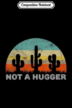 Composition Notebook: Funny Not A Hugger Retro Style Cactus  Journal/Notebook Blank Lined Ruled 6x9 100 Pages