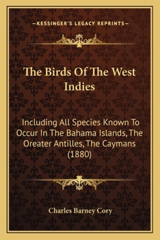 Paperback The Birds Of The West Indies: Including All Species Known To Occur In The Bahama Islands, The Oreater Antilles, The Caymans (1880) Book