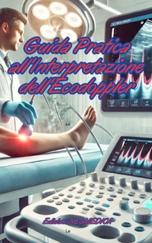 GUIDA PRATICA ALL'INTERPRETAZIONE DELL'ECODOPPLER (NEOMEDICA) (Italian Edition)