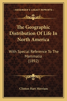 Paperback The Geographic Distribution Of Life In North America: With Special Reference To The Mammalia (1892) Book