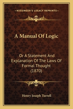 Paperback A Manual Of Logic: Or A Statement And Explanation Of The Laws Of Formal Thought (1870) Book