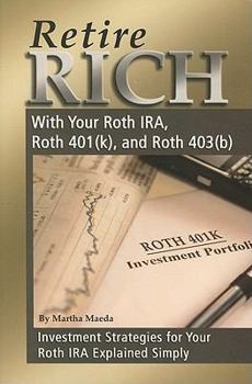 Paperback Retire Rich with Your Roth IRA, Roth 401(k), and Roth 403(b): Investment Strategies for Your Roth IRA Explained Simply Book