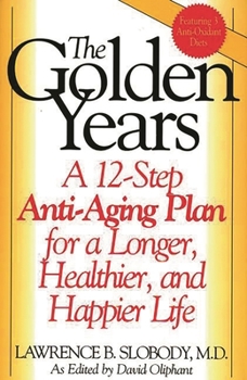 Hardcover The Golden Years: A 12-Step Anti-Aging Plan for a Longer, Healthier, and Happier Life Book