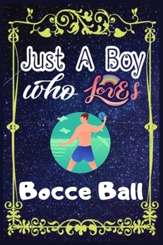 Paperback Just A Boy Who Loves Bocce ball: Gift for Bocce ball Lovers, Bocce ball Lovers Journal / New Year Gift/Notebook / Diary / Thanksgiving / Christmas & B Book