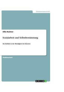 Paperback Sozialarbeit und Selbstbestimmung: Ein Einblick in die Mündigkeit des Klienten [German] Book
