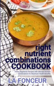 Paperback right nutrient combinations COOKBOOK: Indian Vegetarian Recipes with Ultimate Nutrient Combinations Book