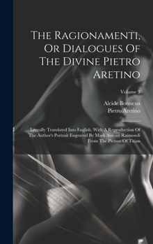 Hardcover The Ragionamenti, Or Dialogues Of The Divine Pietro Aretino: Literally Translated Into English. With A Reproduction Of The Author's Portrait Engraved Book