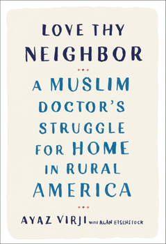 Hardcover Love Thy Neighbor: A Muslim Doctor's Struggle for Home in Rural America Book