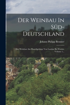 Der Weinbau In Süd-deutschland: Der Weinbau Am Haardtgebirge Von Landau Bis Worms, Volume 1...
