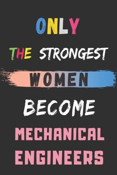 Only the Strongest Women Become Mechanical Engineers: lined notebook,Mechanical Engineer appreciation gift