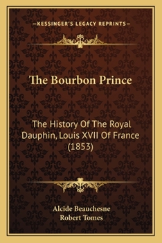 Paperback The Bourbon Prince: The History Of The Royal Dauphin, Louis XVII Of France (1853) Book
