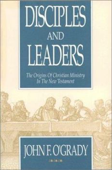 Paperback Disciples and Leaders: The Origins of Christian Ministry in the New Testament Book