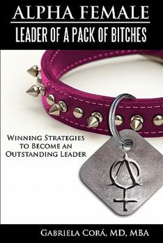 Alpha Female: Leader of a Pack of Bitches - Winning Strategies to Become an Outstanding Leader