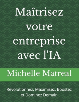 Maîtrisez votre entreprise avec l'IA: Révolutionnez, Maximisez, Boostez et Dominez Demain (French Edition)