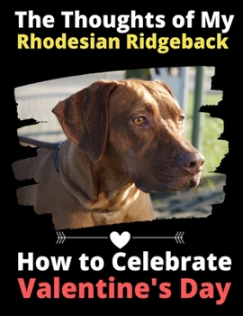 The Thoughts of My Rhodesian Ridgeback: How to Celebrate Valentine's Day