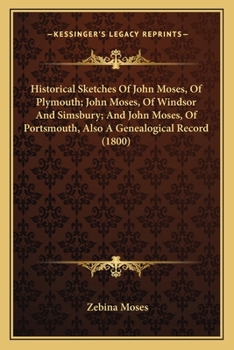 Historical Sketches of John Moses, of Plymouth; John Moses, of Windsor and Simsbury; And John Moses, of Portsmouth, Also a Genealogical Record