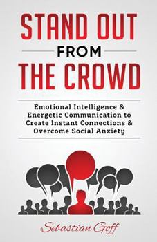 Paperback Stand Out From The Crowd: Emotional Intelligence & Energetic Communication to Create Instant Connections & Overcome Social Anxiety Book
