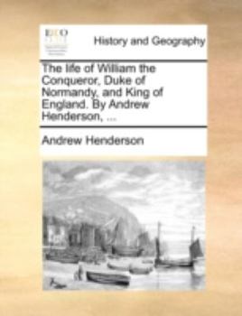 Paperback The Life of William the Conqueror, Duke of Normandy, and King of England. by Andrew Henderson, ... Book