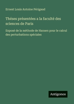 Théses présentées a la faculté des sciences de Paris: Exposé de la méthode de Hansen pour le calcul des perturbations spéciales (French Edition)