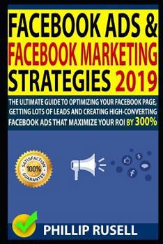 Paperback Facebook Ads & Facebook Marketing Strategies 2019: The Ultimate Guide to Optimizing Your Facebook Page, Getting Lots of Leads and Creating High-Conver Book
