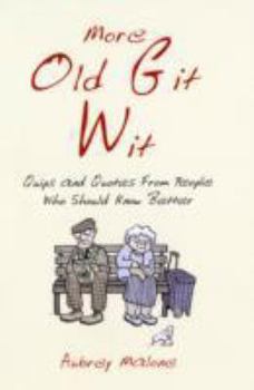 Hardcover More Old Git Wit: Quips and Quotes from Those Who Should Know Better Book