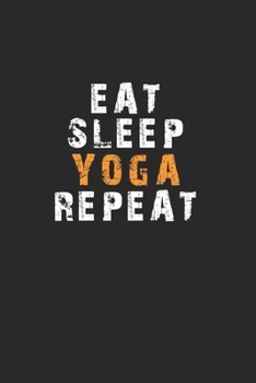 Eat Sleep Yoga Repeat Notebook: Lined Notebook / Journal Gift, 120 Pages, 6x9, Soft Cover, Matte Finish