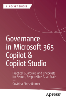 Governance in Microsoft 365 Copilot & Copilot Studio: Practical Policies, Guardrails, and Checklists for Secure, Responsible AI at Scale (Apress Pocket Guides)