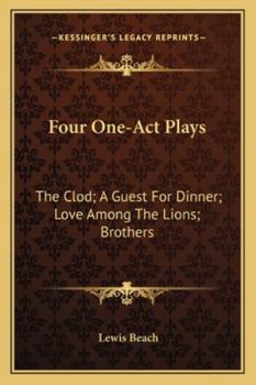 Four One-Act Plays: The Clod; A Guest For Dinner; Love Among The Lions; Brothers