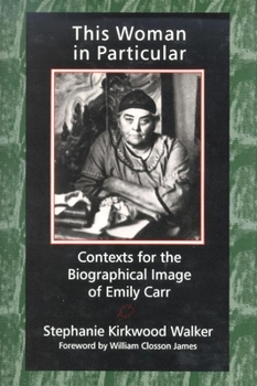 Hardcover This Woman in Particular: Contexts for the Biographical Image of Emily Carr Book