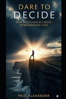 Paperback Dare to Decide: How Bold Choices Create Extraordinary Lives Book