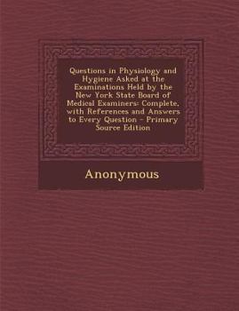 Paperback Questions in Physiology and Hygiene Asked at the Examinations Held by the New York State Board of Medical Examiners: Complete, with References and Ans Book